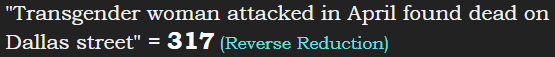 "Transgender woman attacked in April found dead on Dallas street" = 317 (Reverse Reduction)