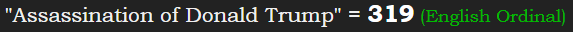 "Assassination of Donald Trump" = 319 (English Ordinal)