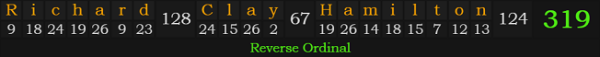 "Richard Clay Hamilton" = 319 (Reverse Ordinal)