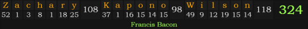 "Zachary Kapono Wilson" = 324 (Francis Bacon)