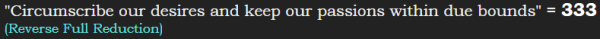 "Circumscribe our desires and keep our passions within due bounds" = 333 (Reverse Full Reduction)