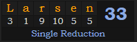 "Larsen" = 33 (Single Reduction)