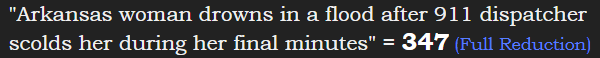 "Arkansas woman drowns in a flood after 911 dispatcher scolds her during her final minutes" = 347 (Full Reduction)