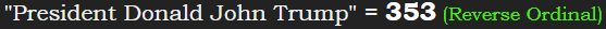 "President Donald John Trump" = 353 (Reverse Ordinal)