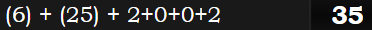 (6) + (25) + 2+0+0+2 = 35