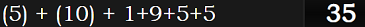 (5) + (10) + 1+9+5+5 = 35