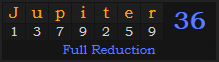 "Jupiter" = 36 (Full Reduction)