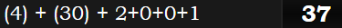 (4) + (30) + 2+0+0+1 = 37