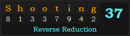 "Shooting" = 37 (Reverse Reduction)