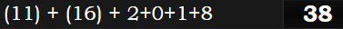 (11) + (16) + 2+0+1+8 = 38