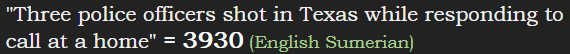 "Three police officers shot in Texas while responding to call at a home" = 3930 (English Sumerian)