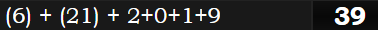 (6) + (21) + 2+0+1+9= 39