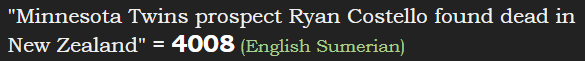 "Minnesota Twins prospect Ryan Costello found dead in New Zealand" = 4008 (English Sumerian) = 4008