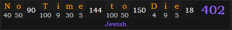 "No Time to Die" = 402 (Jewish)