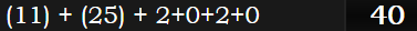 (11) + (25) + 2+0+2+0 = 40