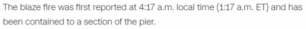 The blaze fire was first reported at 4:17 a.m. local time (1:17 a.m. ET) and has been contained to a section of the pier.