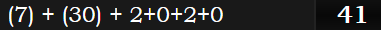 (7) + (30) + 2+0+2+0 = 41