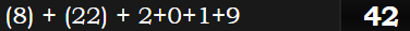 (8) + (22) + 2+0+1+9 = 42