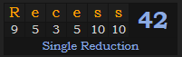 "Recess" = 42 (Single Reduction)