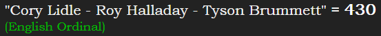 "Cory Lidle - Roy Halladay - Tyson Brummett" = 430 (English Ordinal)