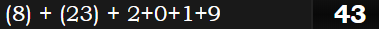 (8) + (23) + 2+0+1+9 = 43