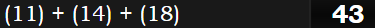 (11) + (14) + (18) = 43