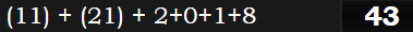 (11) + (21) + 2+0+1+8 = 43