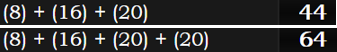 (8) + (16) + (20) = 44 and (8) + (16) + (20) + (20) = 64