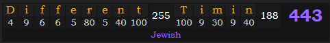 "Different Timin" = 443 (Jewish)