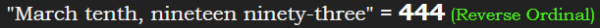 "March tenth, nineteen ninety-three" = 444 (Reverse Ordinal)