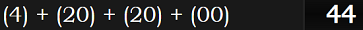 (4) + (20) + (20) + (00) = 44