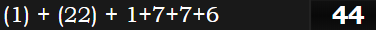 (1) + (22) + 1+7+7+6 = 44