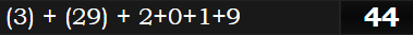 (3) + (29) + 2+0+1+9 = 44