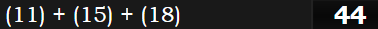 (11) + (15) + (18) = 44