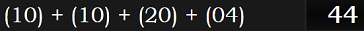 (10) + (10) + (20) + (04) = 44