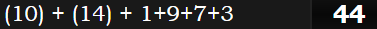 (10) + (14) + 1+9+7+3 = 44