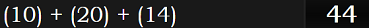 (10) + (20) + (14) = 44