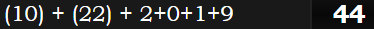 (10) + (22) + 2+0+1+9 = 44