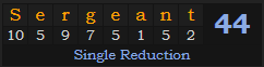 "Sergeant" = 44 (Single Reduction)