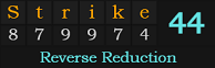 "Strike" = 44 (Reverse Reduction)