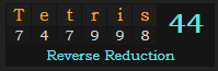 "Tetris" = 44 (Reverse Reduction)