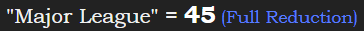 "Major League" = 45 (Full Reduction)