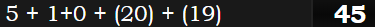 5 + 1+0 + (20) + (19) = 45