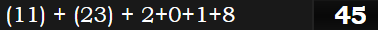 (11) + (23) + 2+0+1+8 = 45