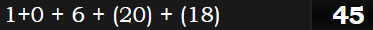 1+0 + 6 + (20) + (18) = 45