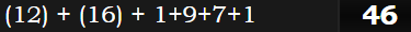 (12) + (16) + 1+9+7+1 = 46