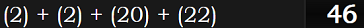 (2) + (2) + (20) + (22) = 46