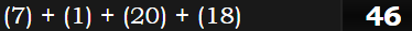 (7) + (1) + (20) + (18) = 46