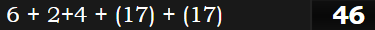 6 + 2+4 + (17) + (17) = 46