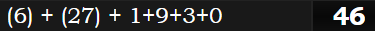 (6) + (27) + 1+9+3+0 = 46